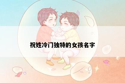 祝姓冷门独特的女孩名字
