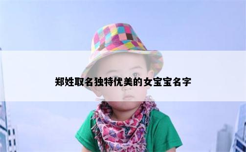 郑姓取名独特优美的女宝宝名字