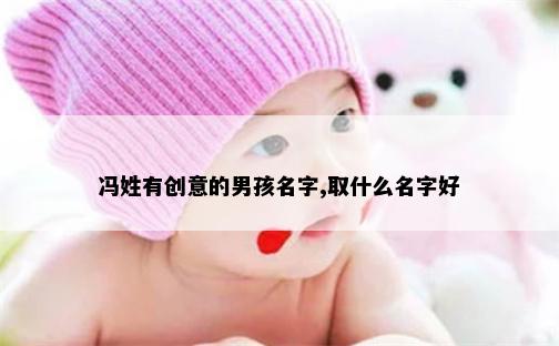 冯姓有创意的男孩名字,取什么名字好