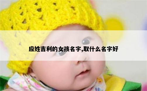 应姓吉利的女孩名字,取什么名字好