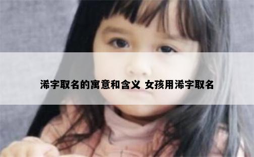 浠字取名的寓意和含义 女孩用浠字取名