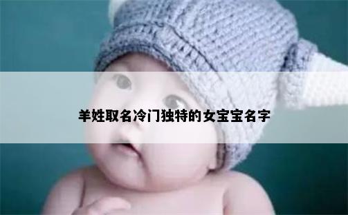 羊姓取名冷门独特的女宝宝名字