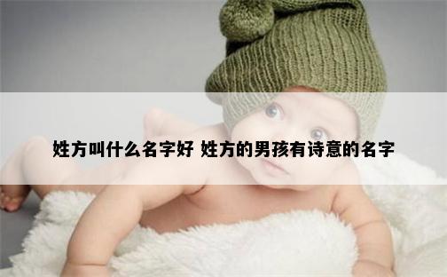 姓方叫什么名字好 姓方的男孩有诗意的名字