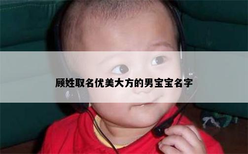 顾姓取名优美大方的男宝宝名字