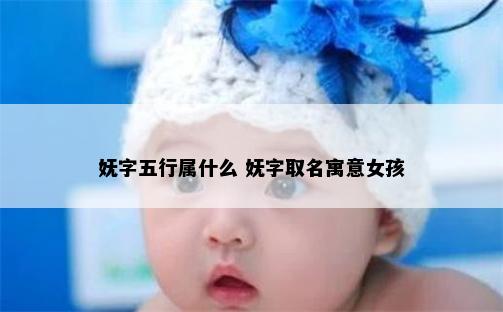 妩字五行属什么 妩字取名寓意女孩