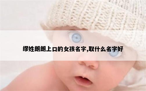 缪姓朗朗上口的女孩名字,取什么名字好