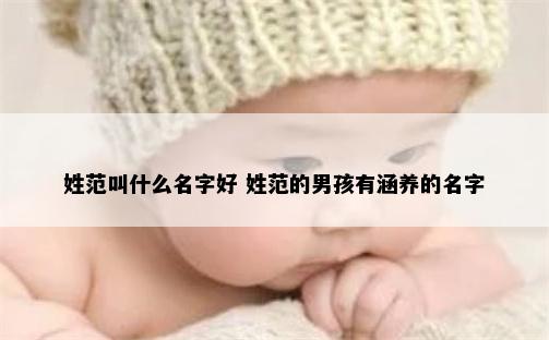 姓范叫什么名字好 姓范的男孩有涵养的名字