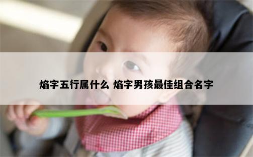 焰字五行属什么 焰字男孩最佳组合名字