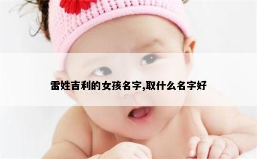 雷姓吉利的女孩名字,取什么名字好