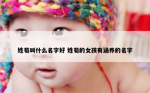 姓荀叫什么名字好 姓荀的女孩有涵养的名字
