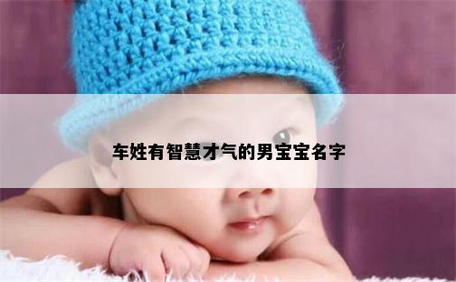 车姓有智慧才气的男宝宝名字