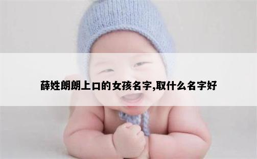 薛姓朗朗上口的女孩名字,取什么名字好