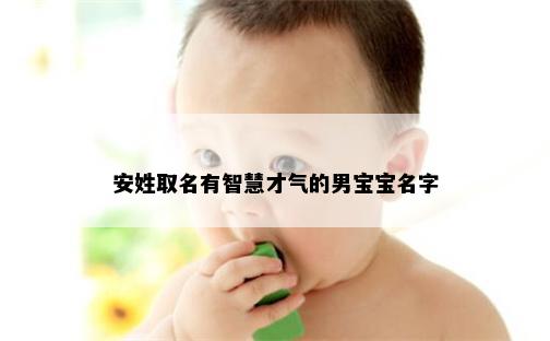 安姓取名有智慧才气的男宝宝名字