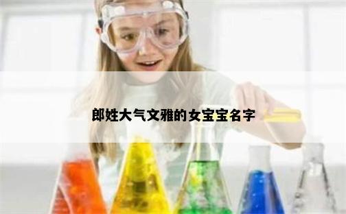 郎姓大气文雅的女宝宝名字